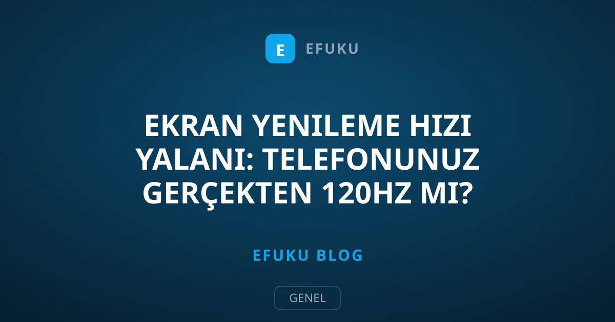 Ekran Yenileme Hızı Yalanı: Telefonunuz Gerçekten 120Hz mi?